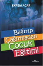 Bağırıp Çağırmadan Çocuk Eğitimi - Ekrem Acar E-Kitap İndir