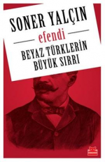 Efendi Beyaz Türklerin Büyük Sırrı - Soner Yalçın E-Kitap İndir